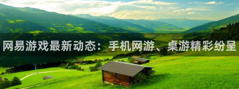 优贝娱乐登陆：网易游戏最新动态：手机网游、桌游精彩纷呈